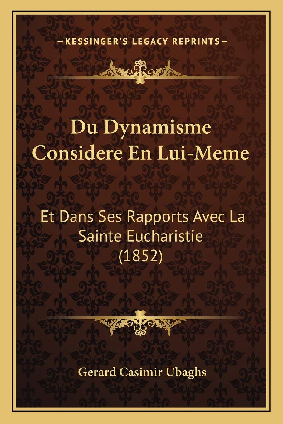 Du Dynamisme Considere En Lui-Meme: Et Dans Ses Rapports Avec La Sainte Eucharistie (1852) book