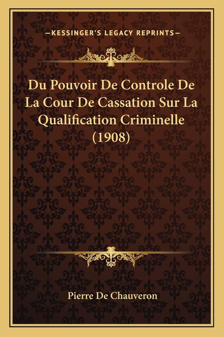 Du Pouvoir De Controle De La Cour De Cassation Sur La Qualification Criminelle (1908) book