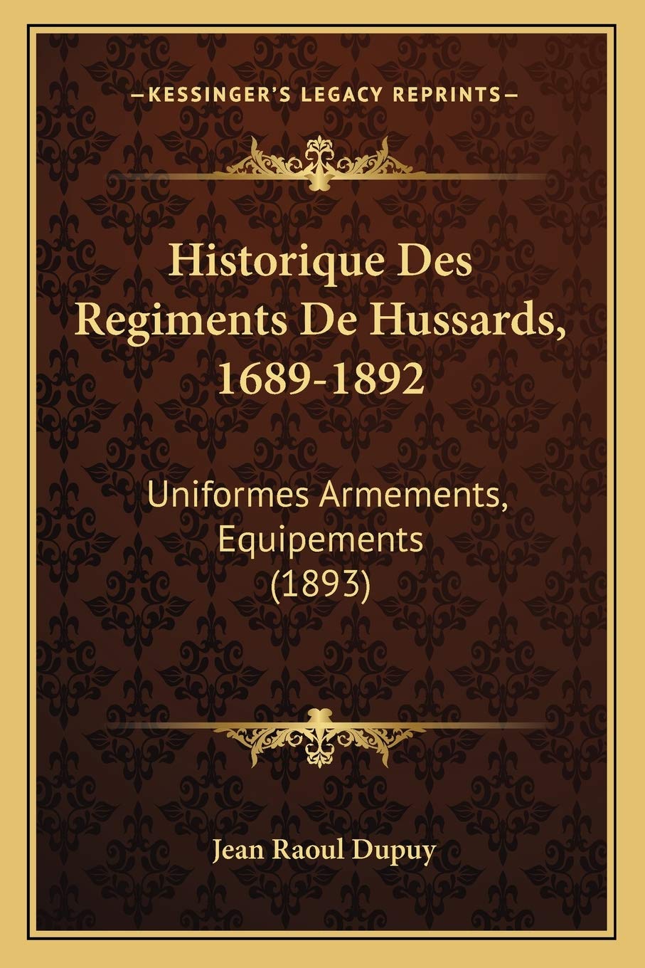 Historique Des Regiments De Hussards, 1689-1892: Uniformes Armements, Equipements (1893) book