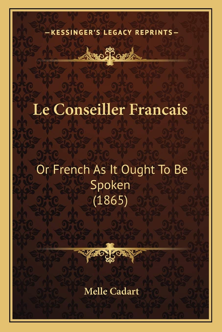 Le Conseiller Francais: Or French As It Ought To Be Spoken (1865) book