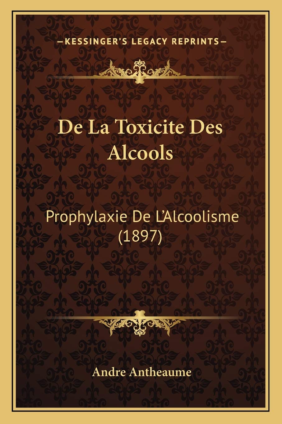 De La Toxicite Des Alcools: Prophylaxie De L'Alcoolisme (1897) book
