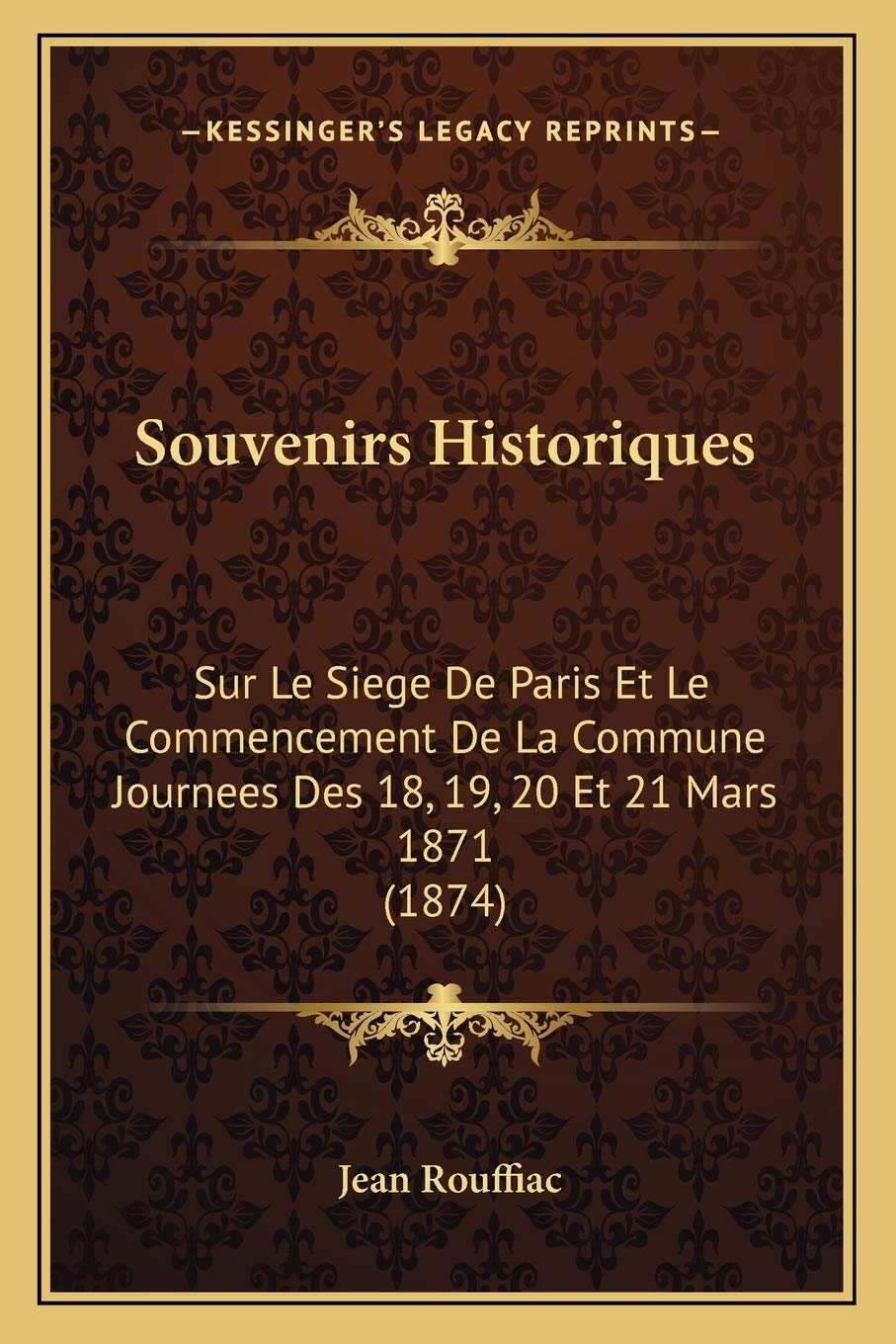 Souvenirs Historiques: Sur Le Siege De Paris Et Le Commencement De La Commune Journees Des 18, 19, 20 Et 21 Mars 1871 (1874) book