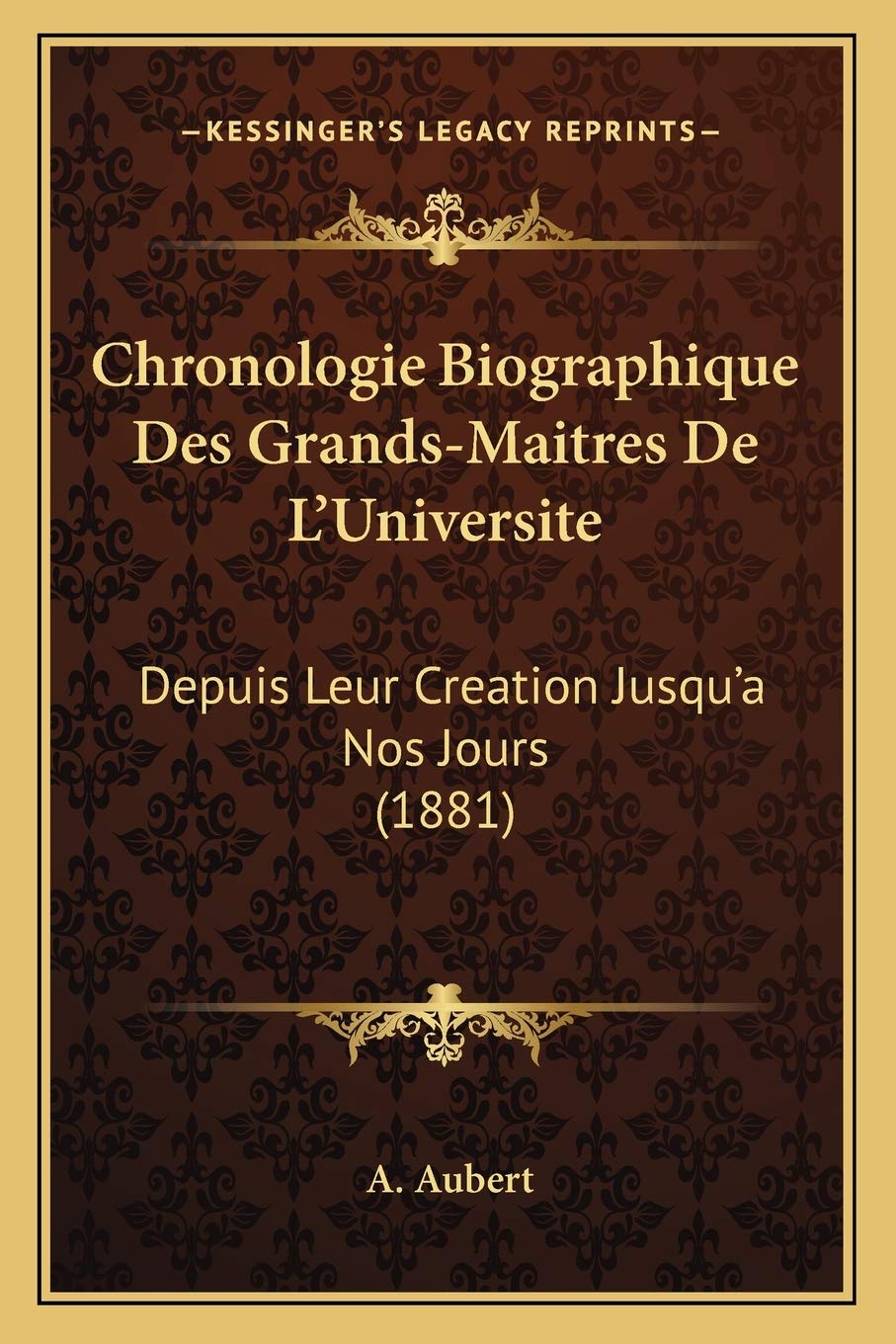 Chronologie Biographique Des Grands-Maitres De L'Universite: Depuis Leur Creation Jusqu'a Nos Jours (1881) book