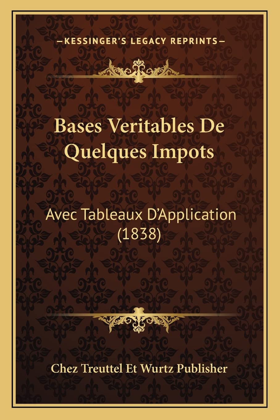 Bases Veritables De Quelques Impots: Avec Tableaux D'Application (1838) book