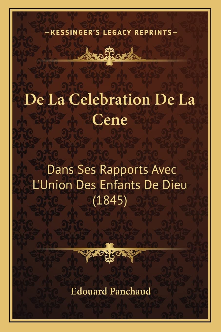 De La Celebration De La Cene: Dans Ses Rapports Avec L'Union Des Enfants De Dieu (1845) book