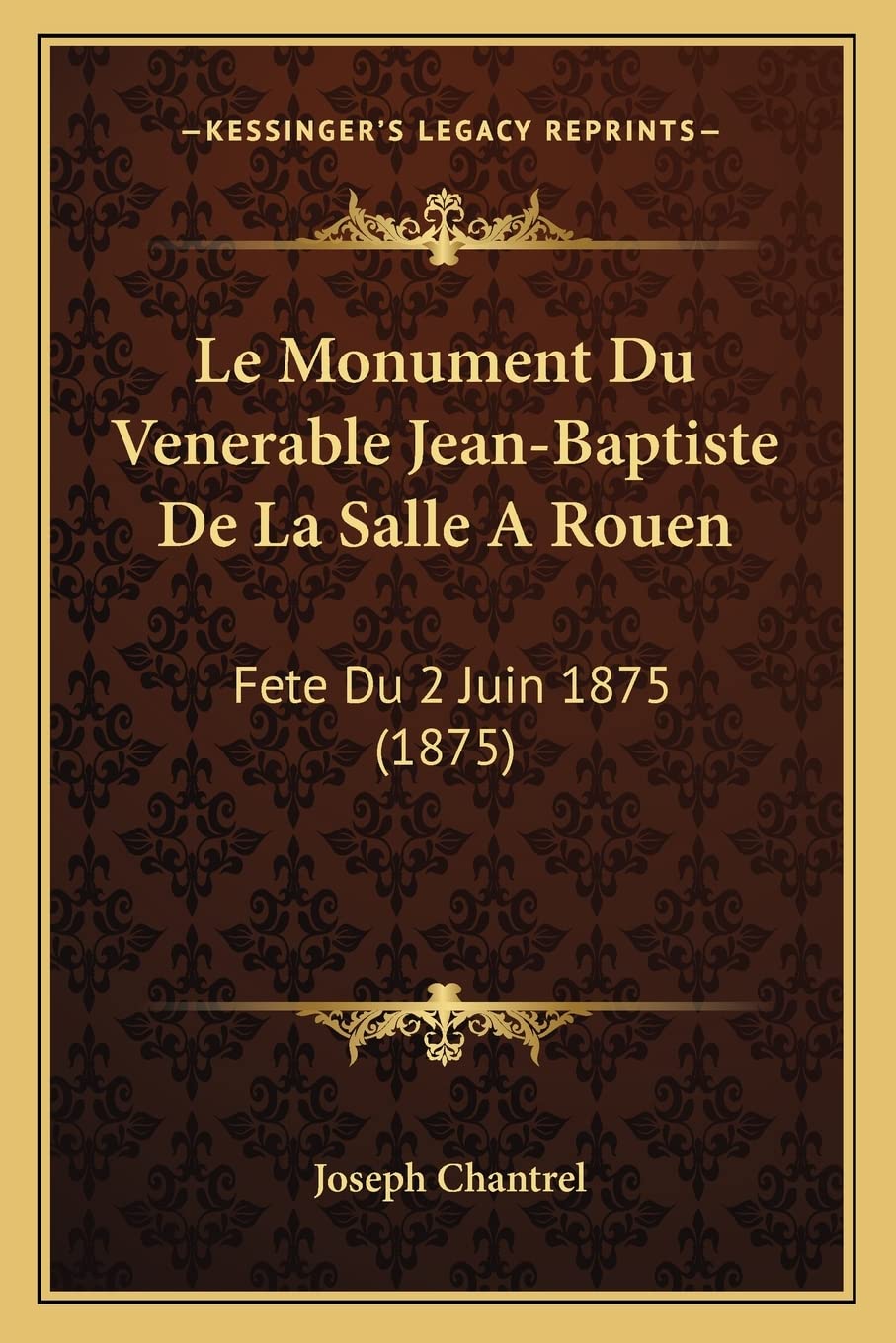 Le Monument Du Venerable Jean-Baptiste De La Salle A Rouen: Fete Du 2 Juin 1875 (1875) book