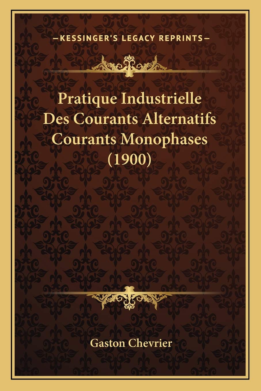 Pratique Industrielle Des Courants Alternatifs Courants Monophases (1900) book