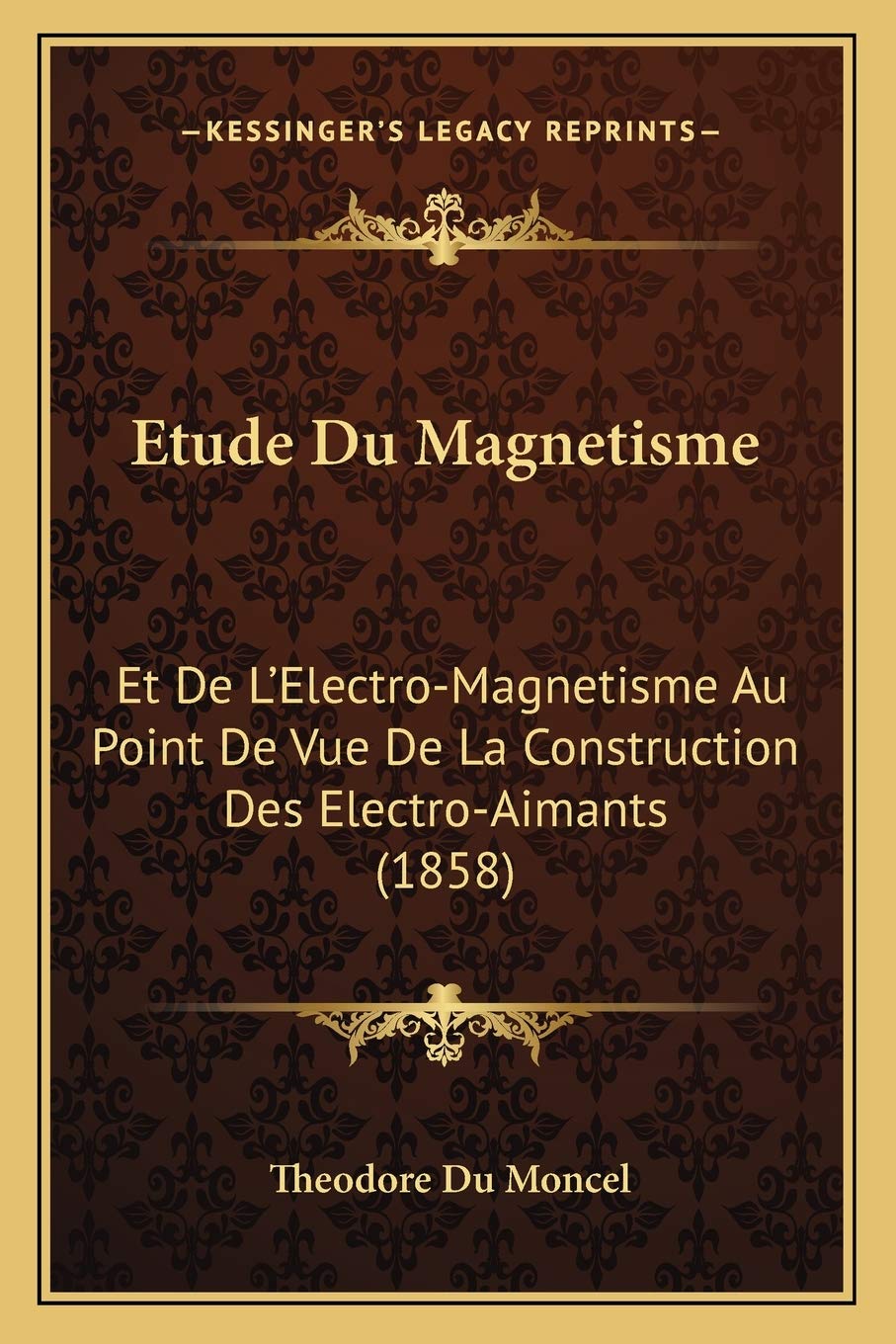 Etude Du Magnetisme: Et De L'Electro-Magnetisme Au Point De Vue De La Construction Des Electro-Aimants (1858) book