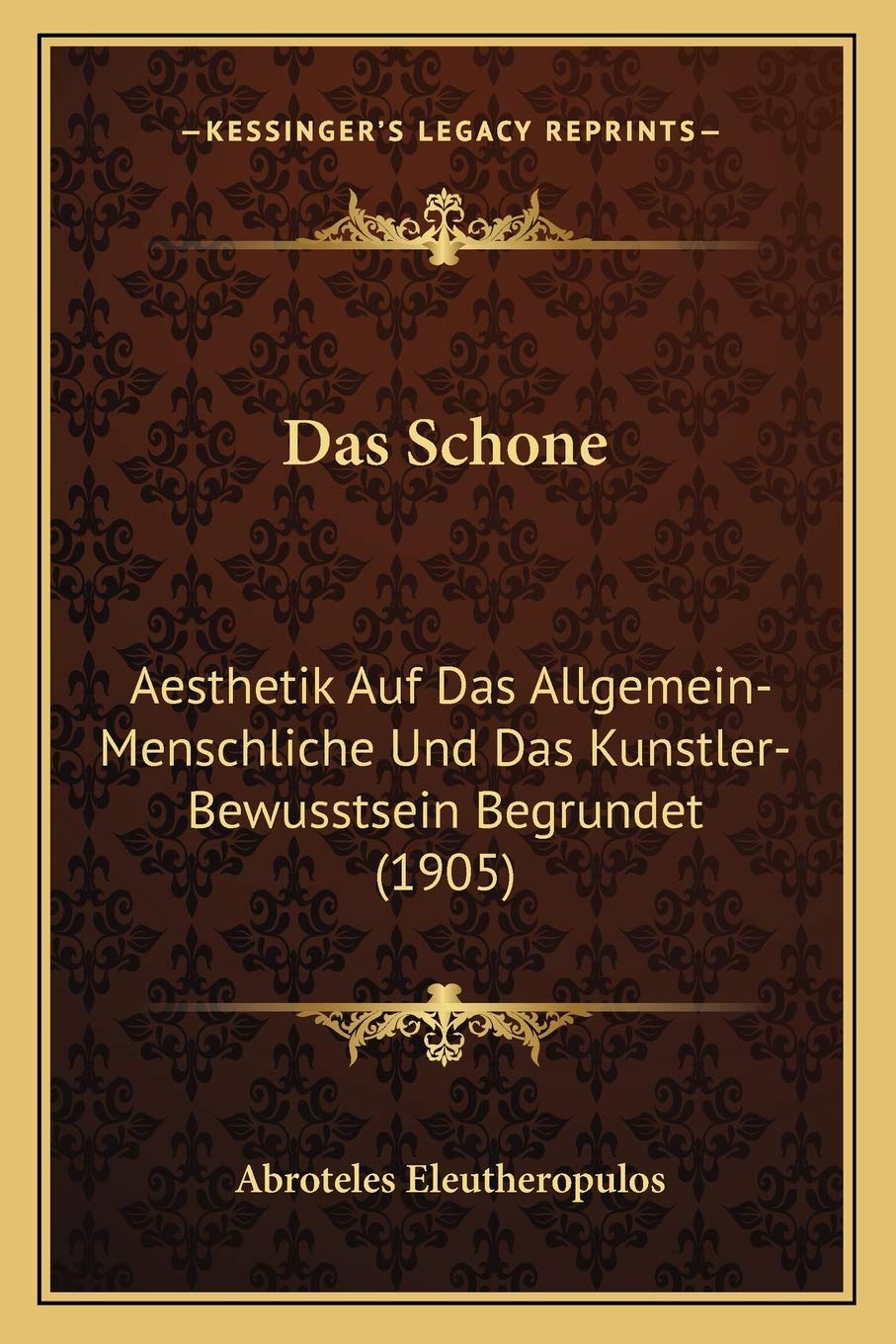 Das Schone: Aesthetik Auf Das Allgemein-Menschliche Und Das Kunstler-Bewusstsein Begrundet (1905) Philosophy