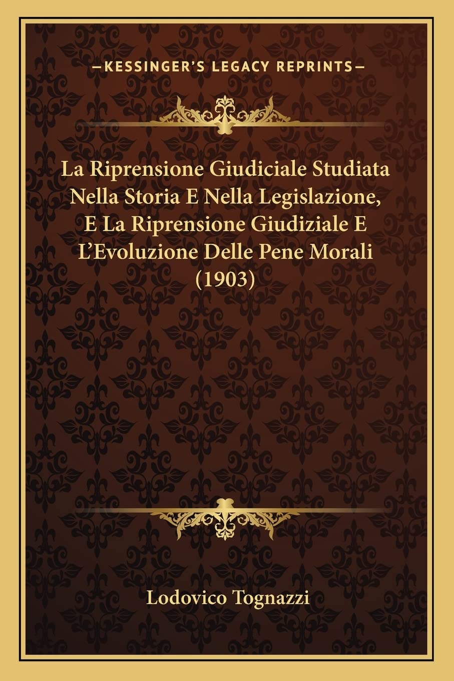 La Riprensione Giudiciale Studiata Nella Storia E Nella Legislazione, E La Riprensione Giudiziale E L'Evoluzione Delle Pene Morali (1903) Law