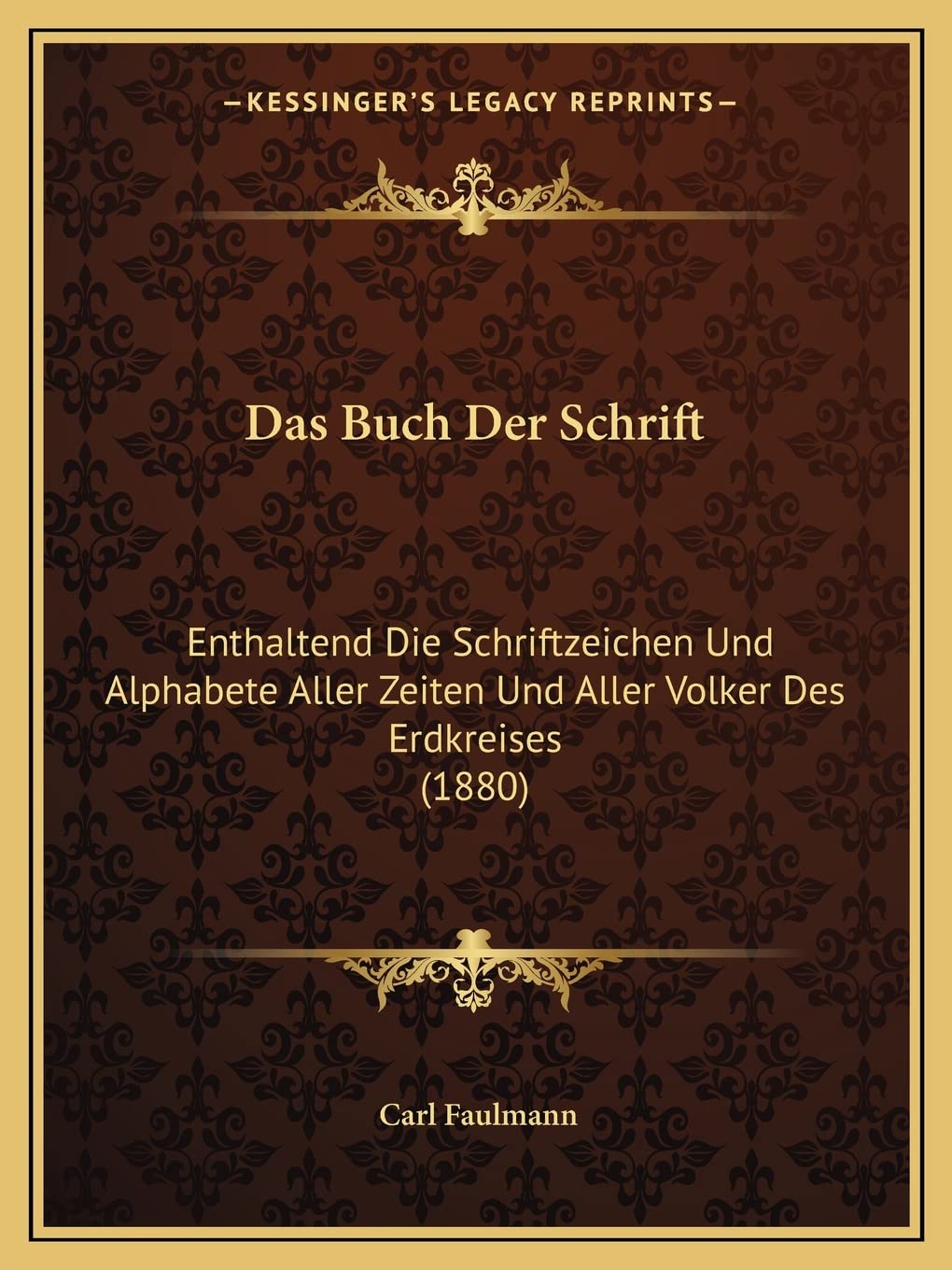 Das Buch Der Schrift: Enthaltend Die Schriftzeichen Und Alphabete Aller Zeiten Und Aller Volker Des Erdkreises (1880) International