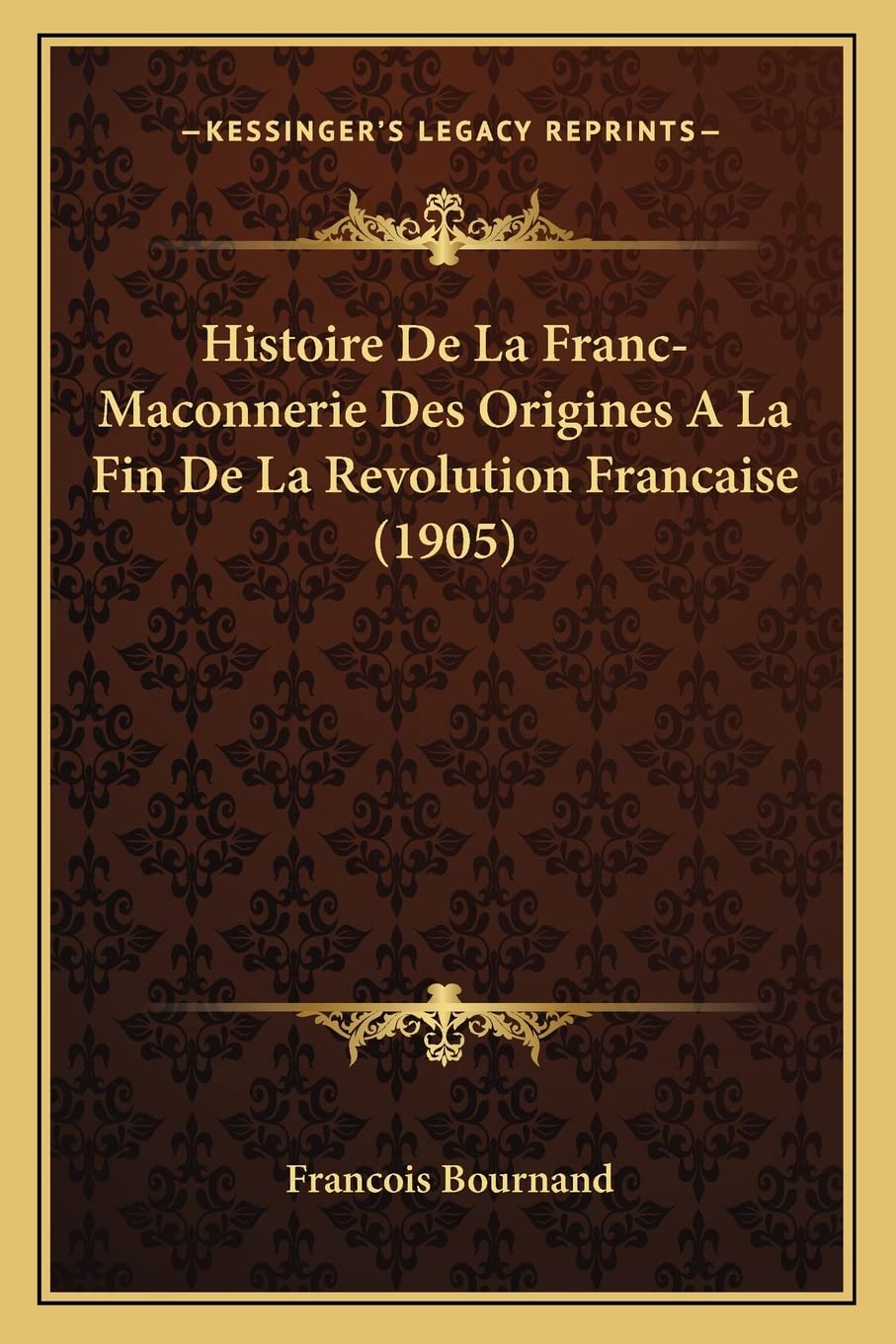 Histoire De La Franc-Maconnerie Des Origines A La Fin De La Revolution Francaise (1905) International