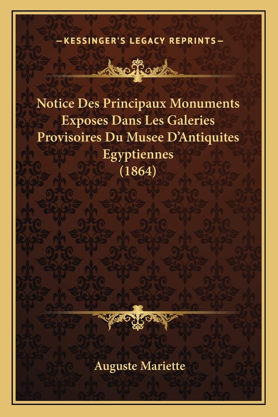 Notice Des Principaux Monuments Exposes Dans Les Galeries Provisoires Du Musee D'Antiquites Egyptiennes (1864) International
