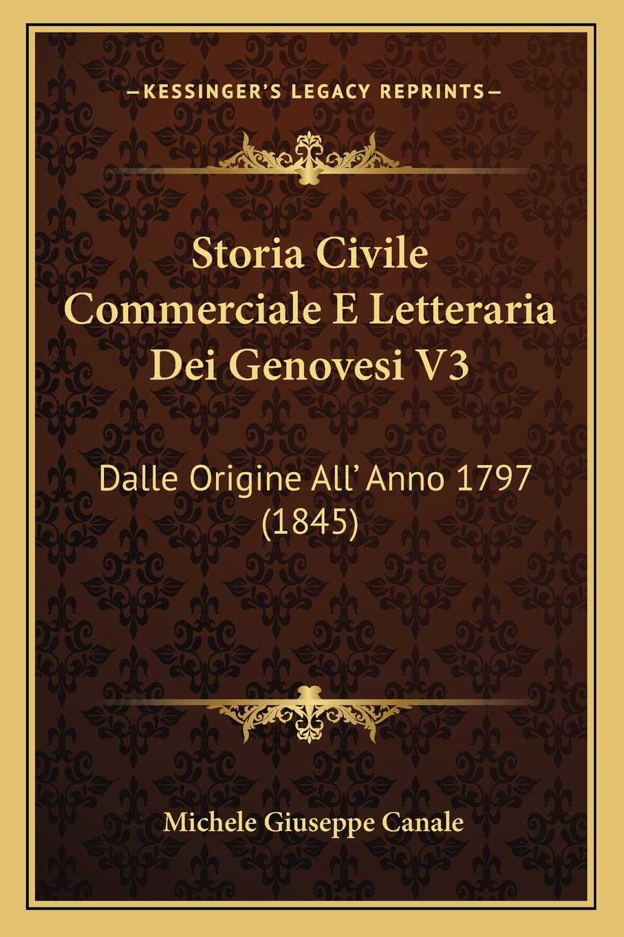 Storia Civile Commerciale E Letteraria Dei Genovesi V3: Dalle Origine All' Anno 1797 (1845) Contemporary literature
