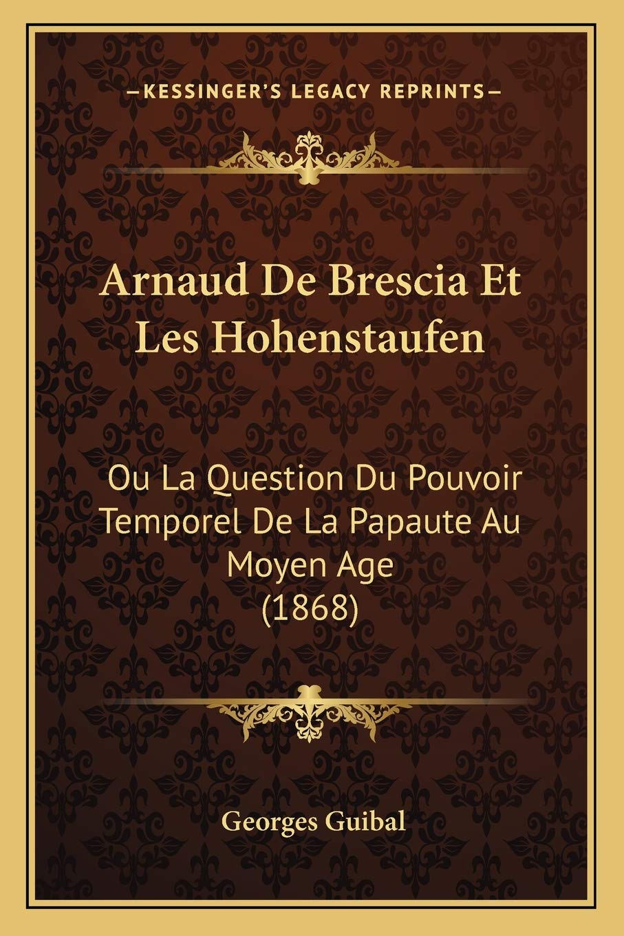 Arnaud De Brescia Et Les Hohenstaufen: Ou La Question Du Pouvoir Temporel De La Papaute Au Moyen Age (1868) Philosophy