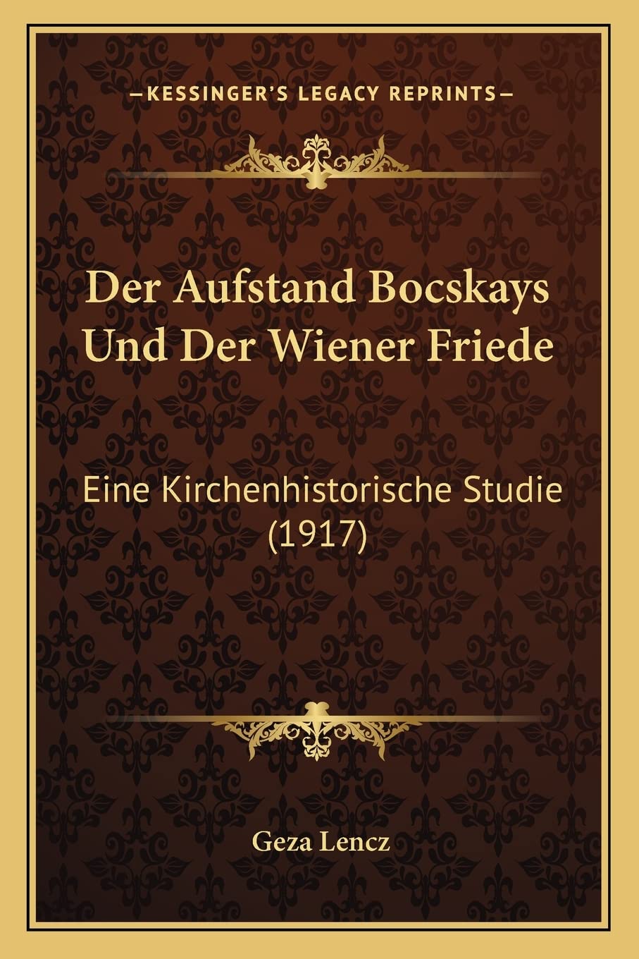 Der Aufstand Bocskays Und Der Wiener Friede: Eine Kirchenhistorische Studie (1917) International
