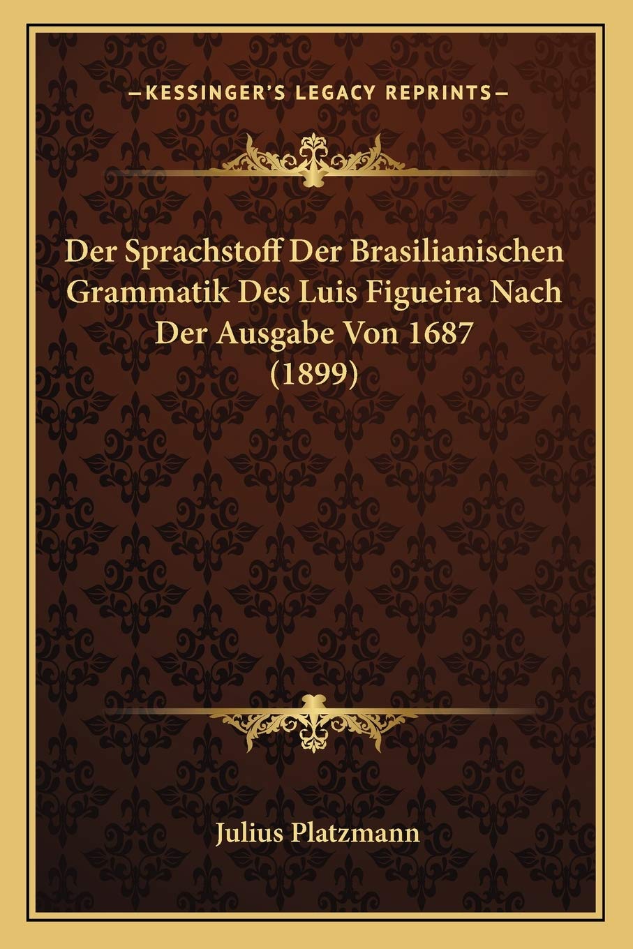 Der Sprachstoff Der Brasilianischen Grammatik Des Luis Figueira Nach Der Ausgabe Von 1687 (1899) Social Sciences