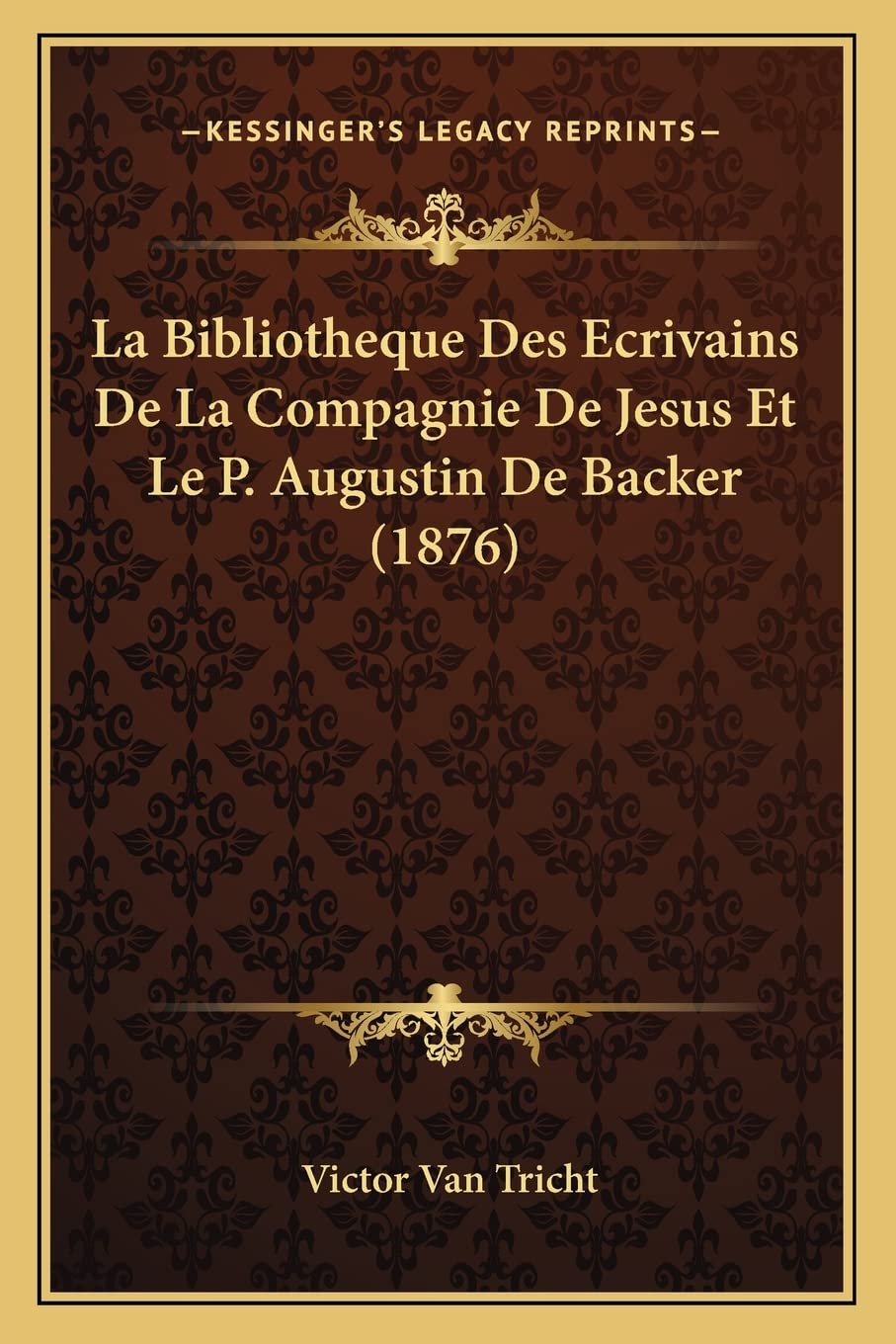 La Bibliotheque Des Ecrivains De La Compagnie De Jesus Et Le P. Augustin De Backer (1876) International