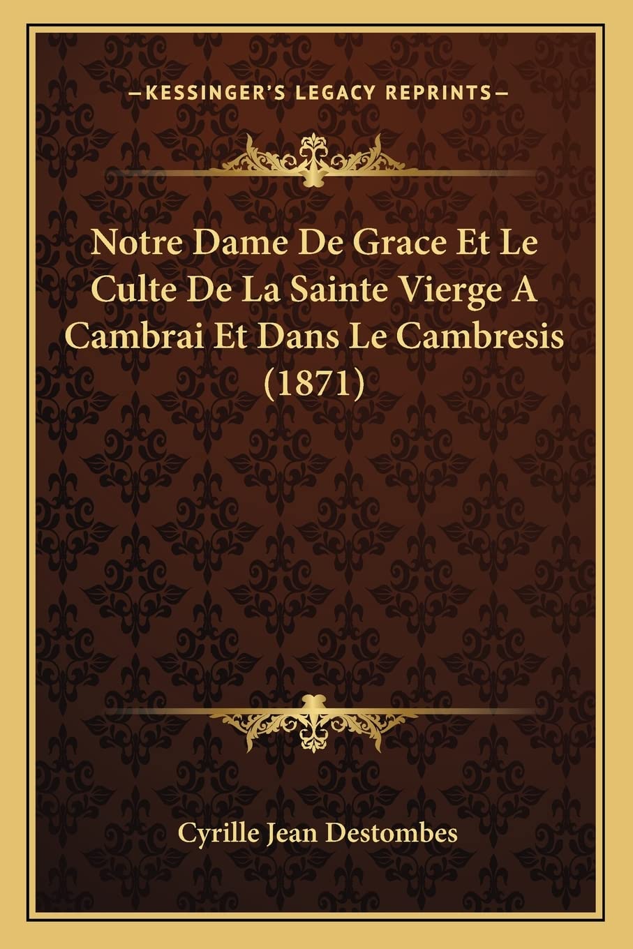 Notre Dame De Grace Et Le Culte De La Sainte Vierge A Cambrai Et Dans Le Cambresis (1871) International