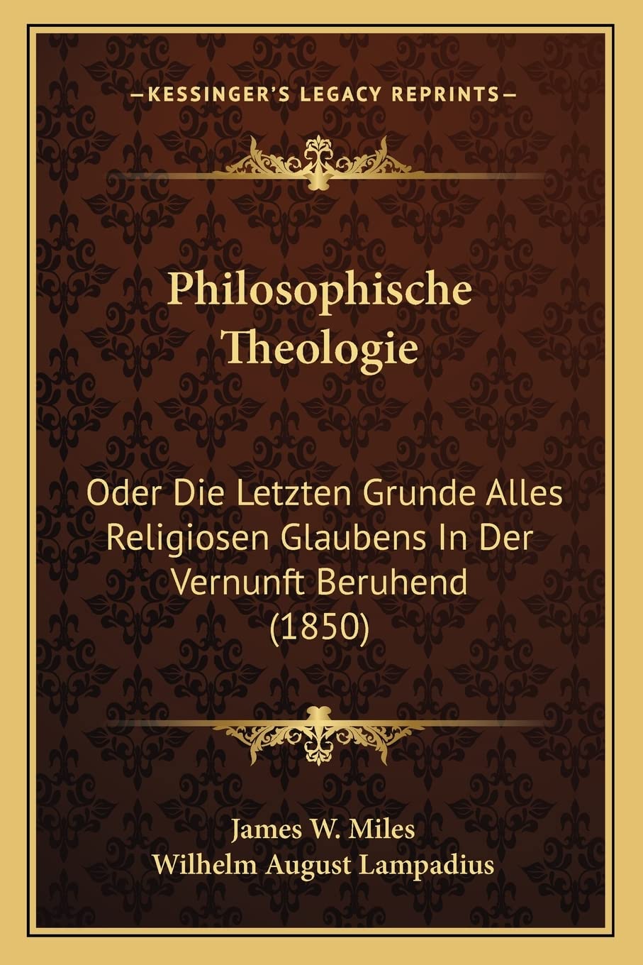 Philosophische Theologie: Oder Die Letzten Grunde Alles Religiosen Glaubens In Der Vernunft Beruhend (1850) Philosophy