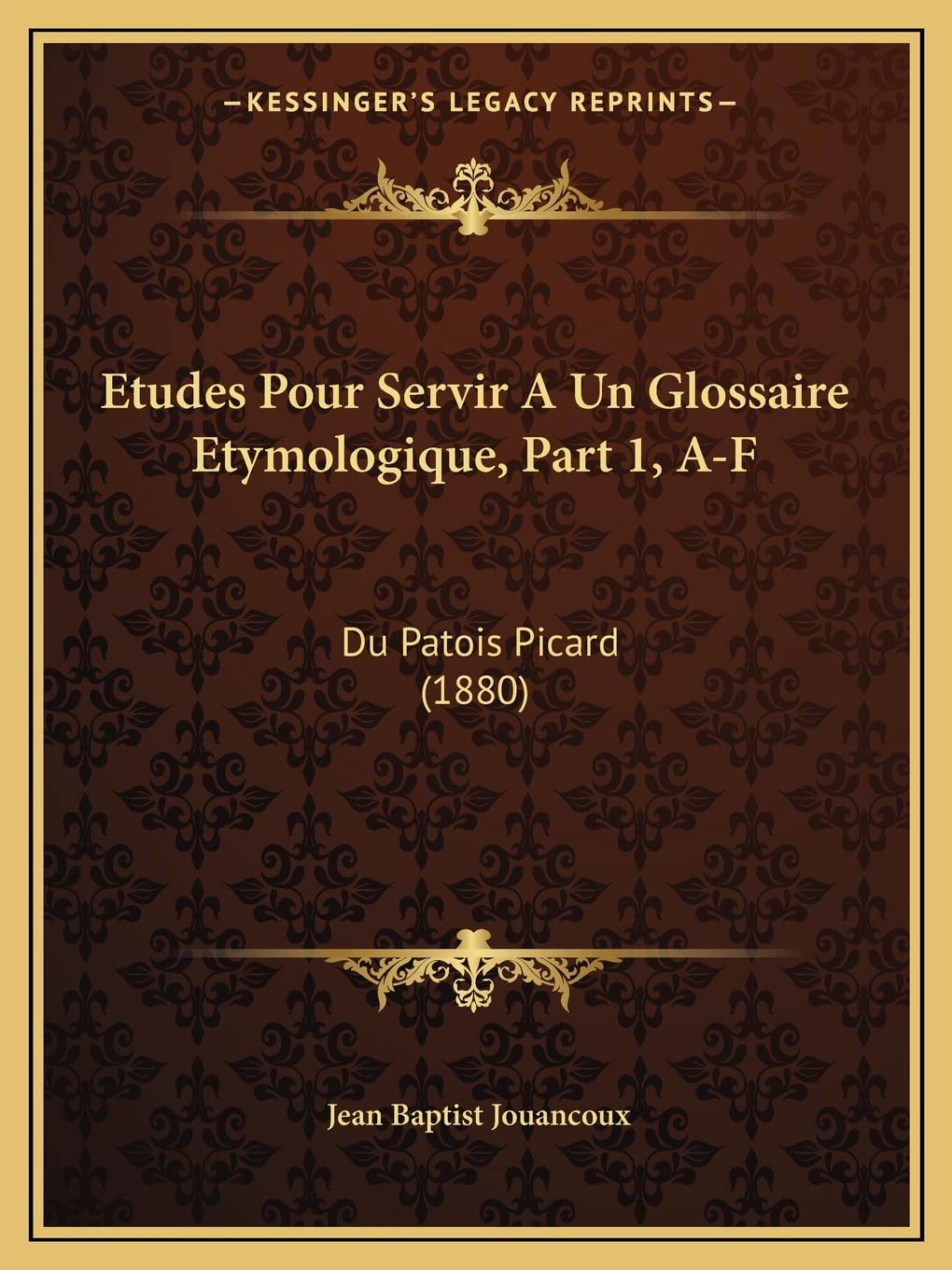 Etudes Pour Servir A Un Glossaire Etymologique, Part 1, A-F: Du Patois Picard (1880) Social Sciences