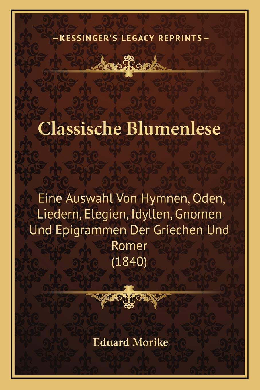 Classische Blumenlese: Eine Auswahl Von Hymnen, Oden, Liedern, Elegien, Idyllen, Gnomen Und Epigrammen Der Griechen Und Romer (1840) Poetry