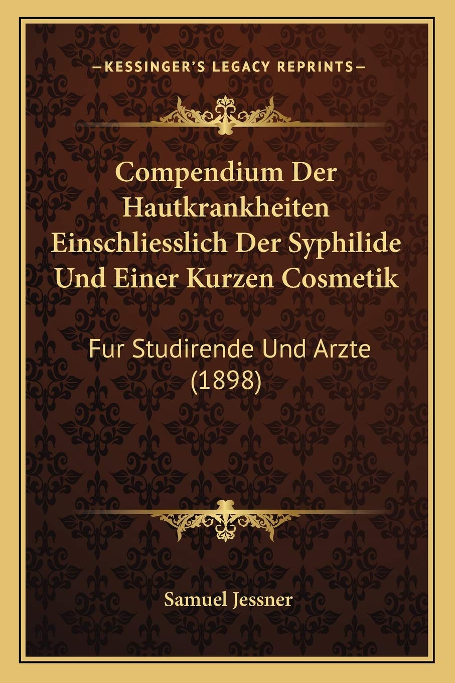 Compendium Der Hautkrankheiten Einschliesslich Der Syphilide Und Einer Kurzen Cosmetik: Fur Studirende Und Arzte (1898) Medicine
