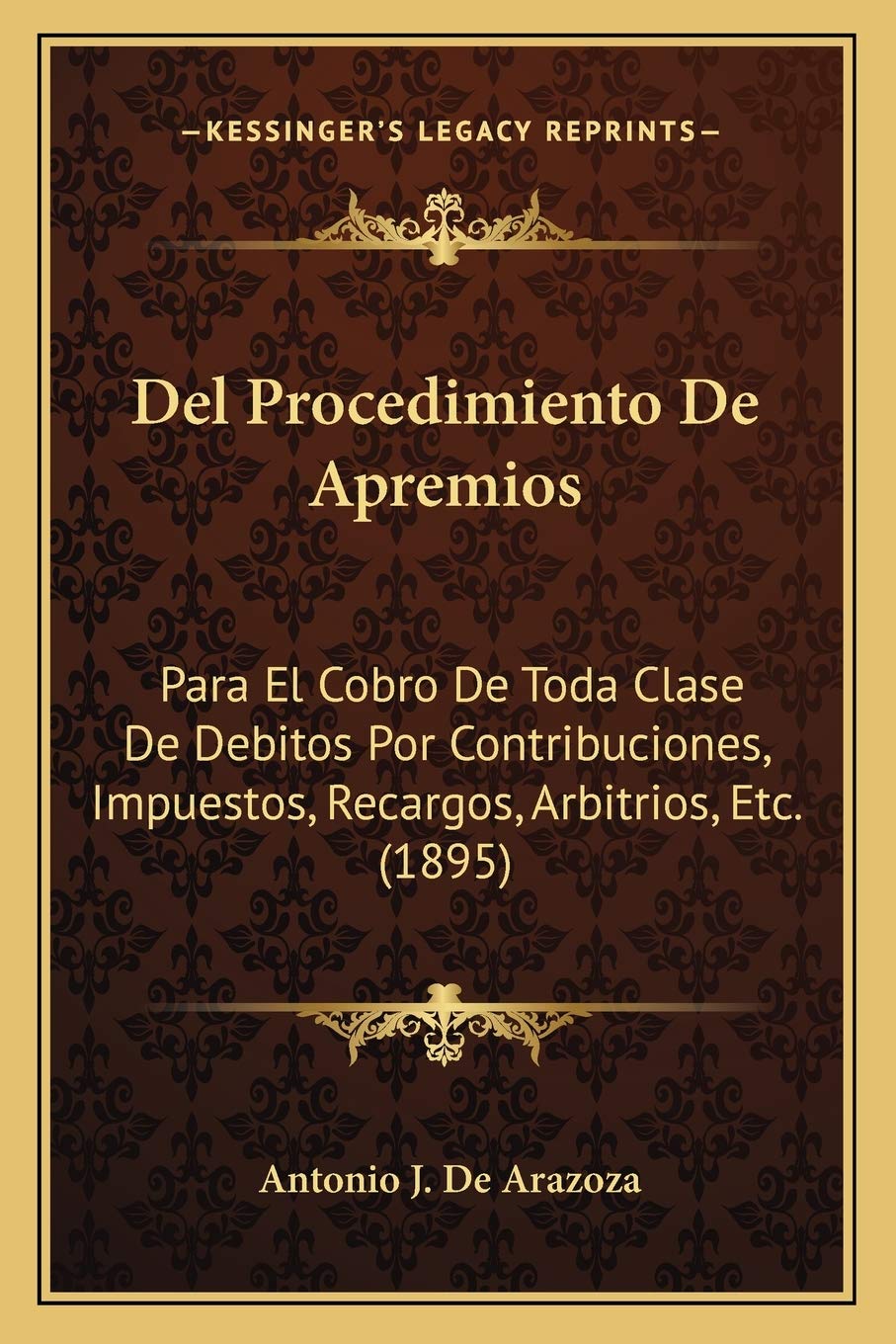 Del Procedimiento De Apremios: Para El Cobro De Toda Clase De Debitos Por Contribuciones, Impuestos, Recargos, Arbitrios, Etc. (1895) Law