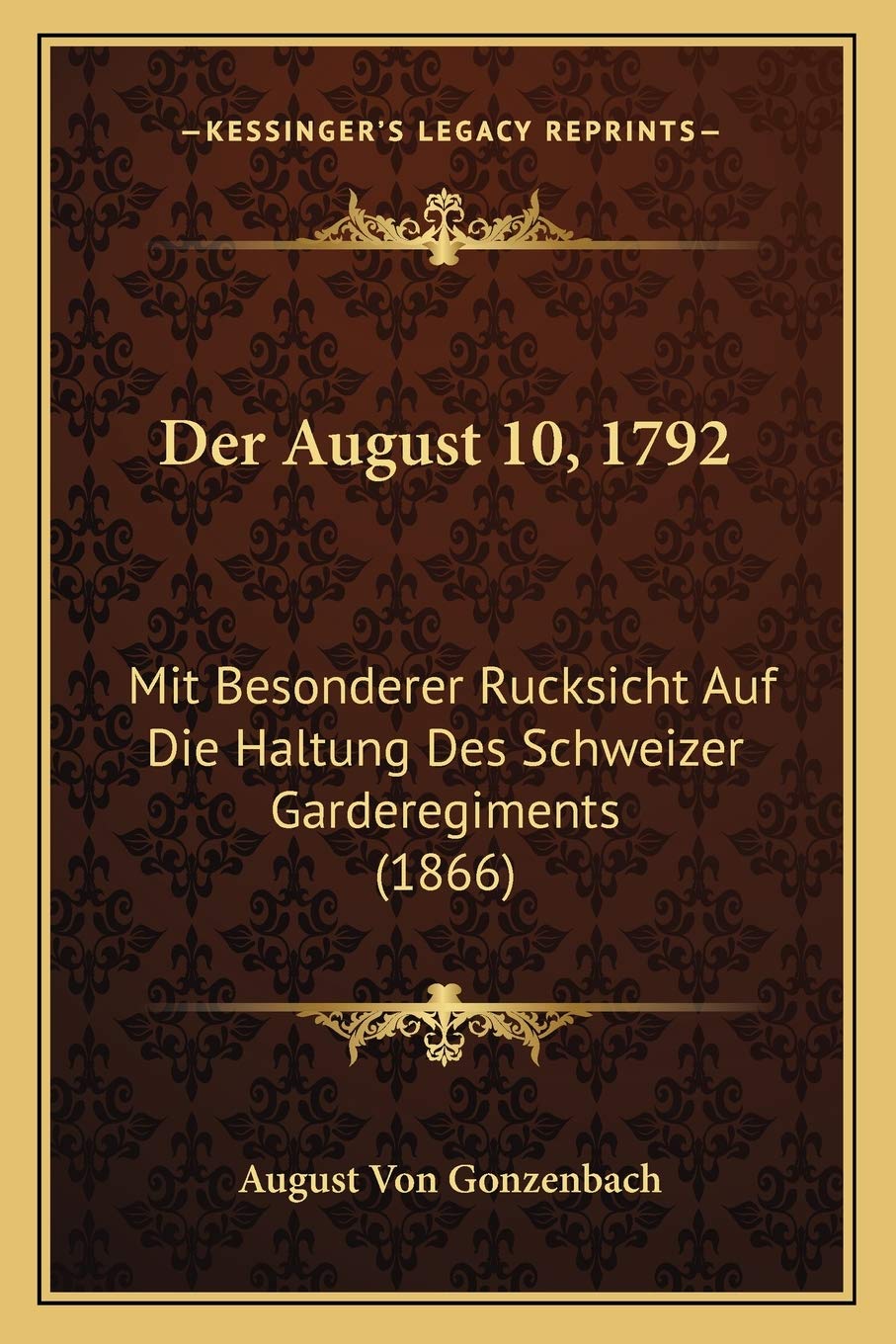 Der August 10, 1792: Mit Besonderer Rucksicht Auf Die Haltung Des Schweizer Garderegiments (1866) International