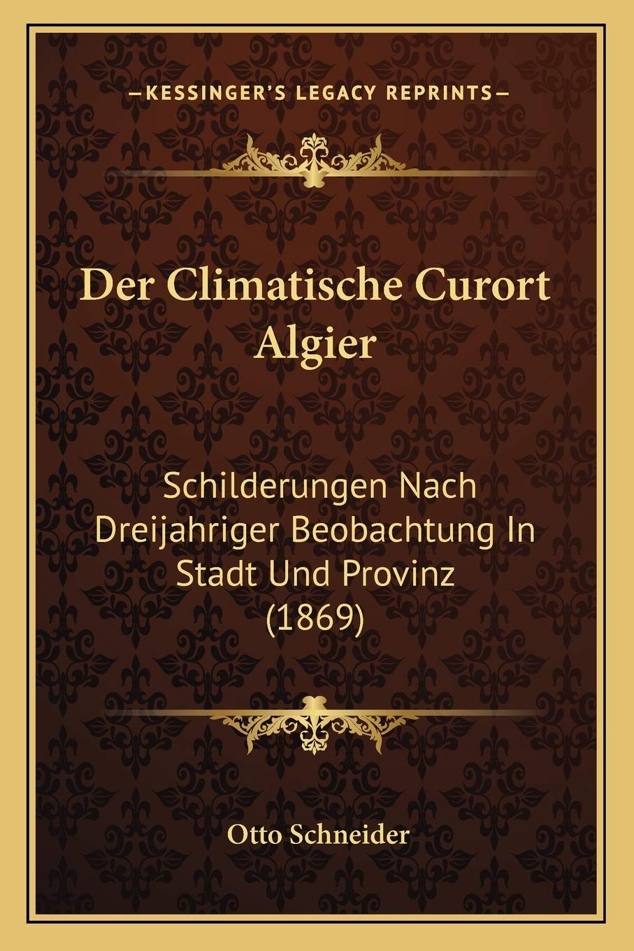 Der Climatische Curort Algier: Schilderungen Nach Dreijahriger Beobachtung In Stadt Und Provinz (1869) International