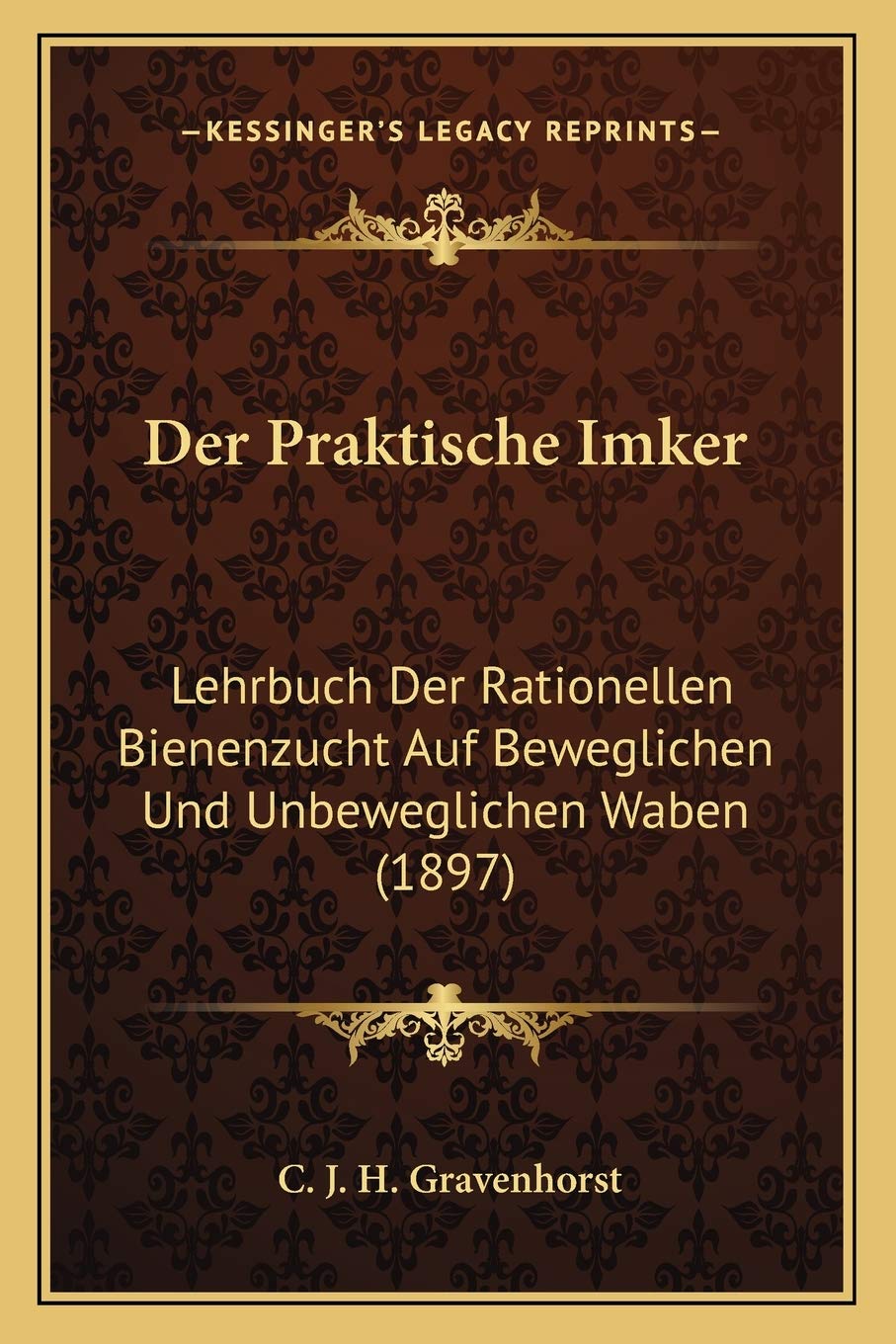 Der Praktische Imker: Lehrbuch Der Rationellen Bienenzucht Auf Beweglichen Und Unbeweglichen Waben (1897) International