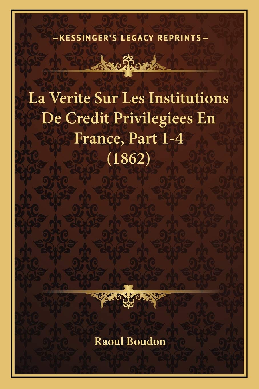 La Verite Sur Les Institutions De Credit Privilegiees En France, Part 1-4 (1862) International