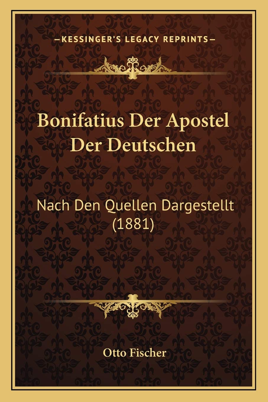 Bonifatius Der Apostel Der Deutschen: Nach Den Quellen Dargestellt (1881) International