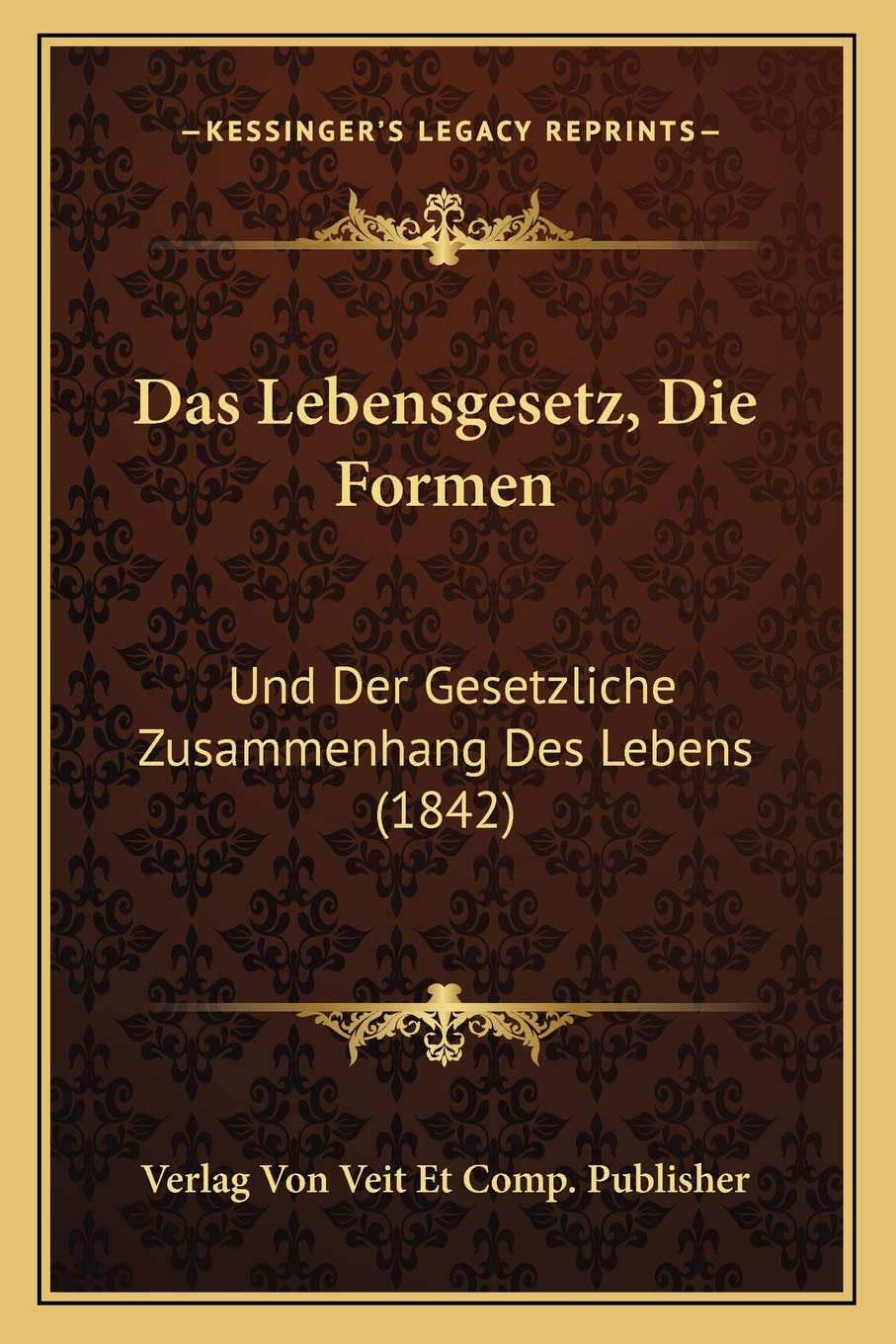 Das Lebensgesetz, Die Formen: Und Der Gesetzliche Zusammenhang Des Lebens (1842) Philosophy