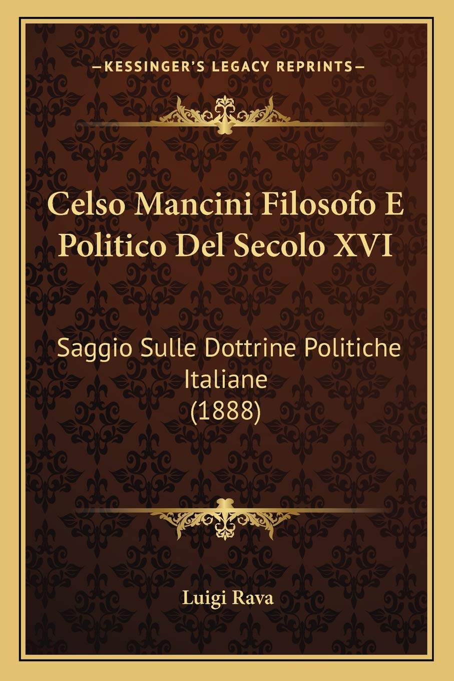 Celso Mancini Filosofo E Politico Del Secolo XVI: Saggio Sulle Dottrine Politiche Italiane (1888) Philosophy