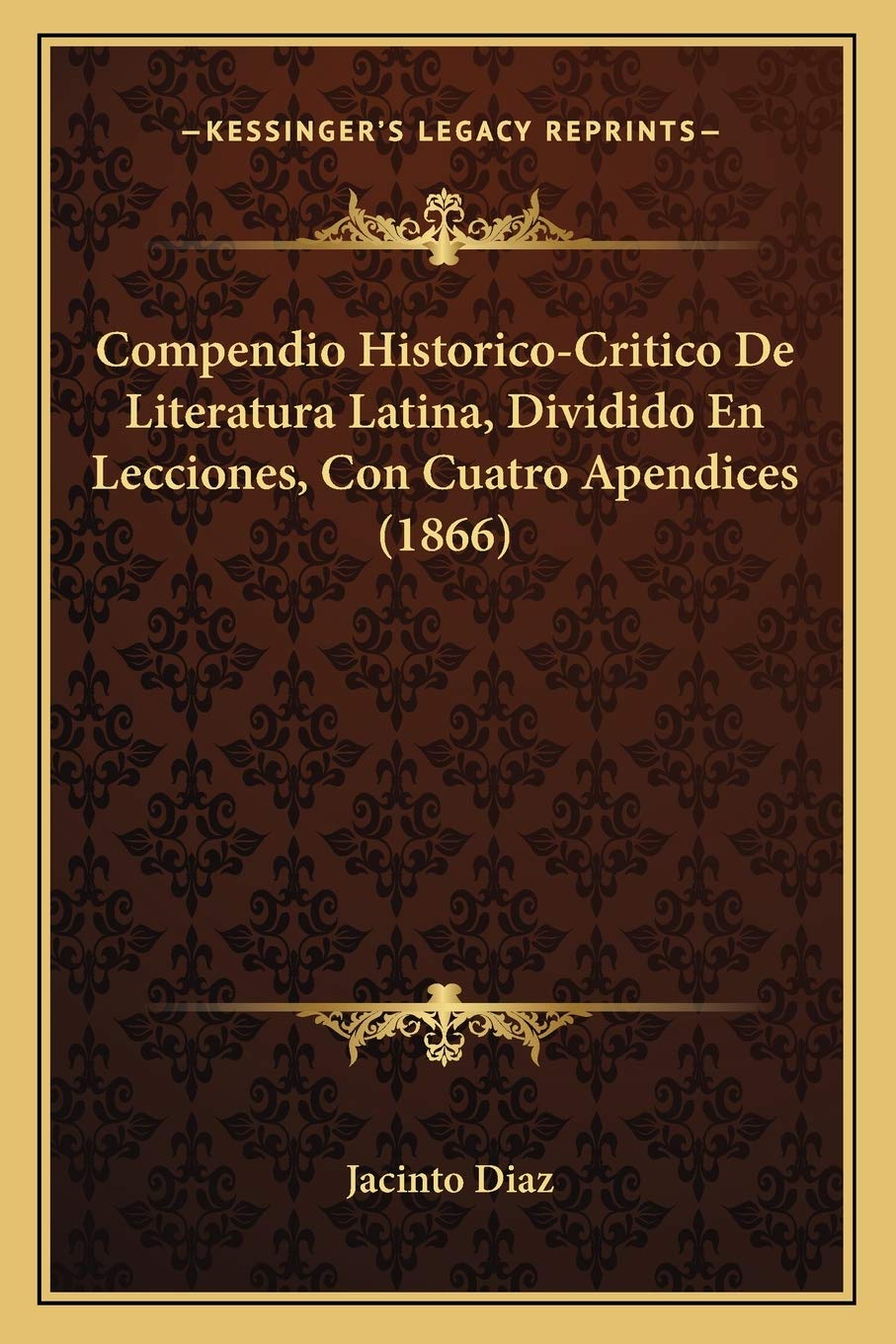 Compendio Historico-Critico De Literatura Latina, Dividido En Lecciones, Con Cuatro Apendices (1866) Contemporary literature