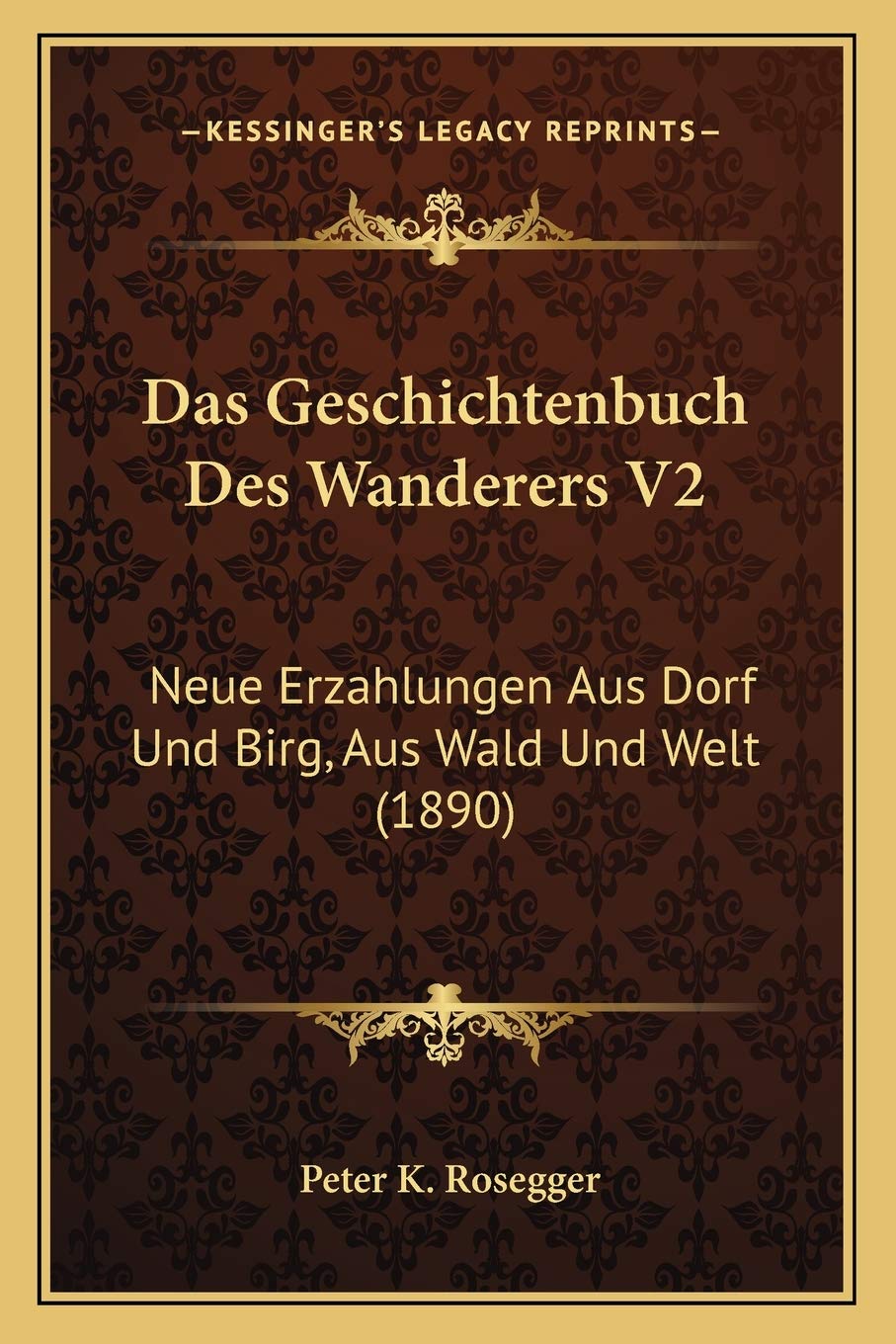 Das Geschichtenbuch Des Wanderers V2: Neue Erzahlungen Aus Dorf Und Birg, Aus Wald Und Welt (1890) Essays & Short Stories