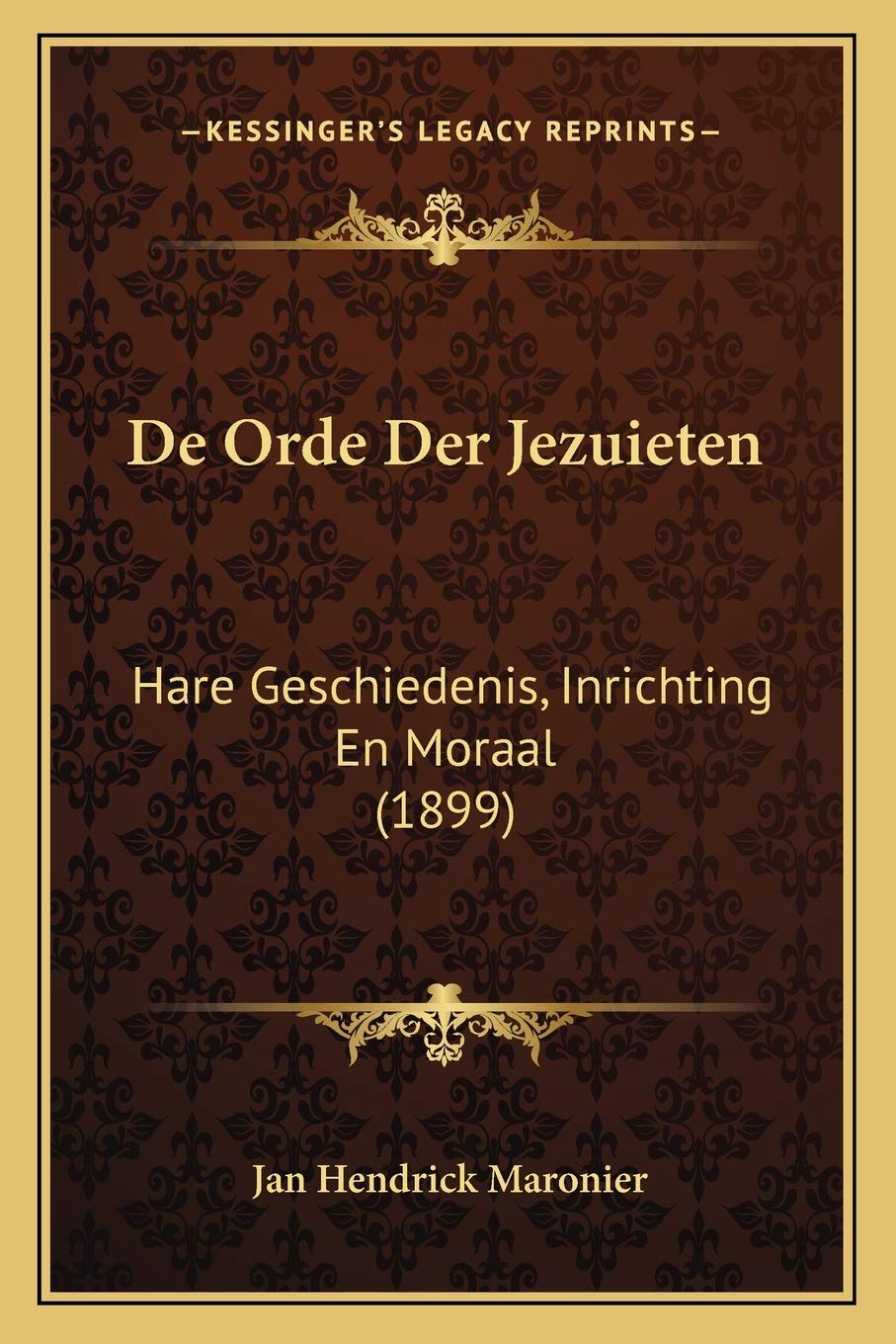 De Orde Der Jezuieten: Hare Geschiedenis, Inrichting En Moraal (1899) Philosophy