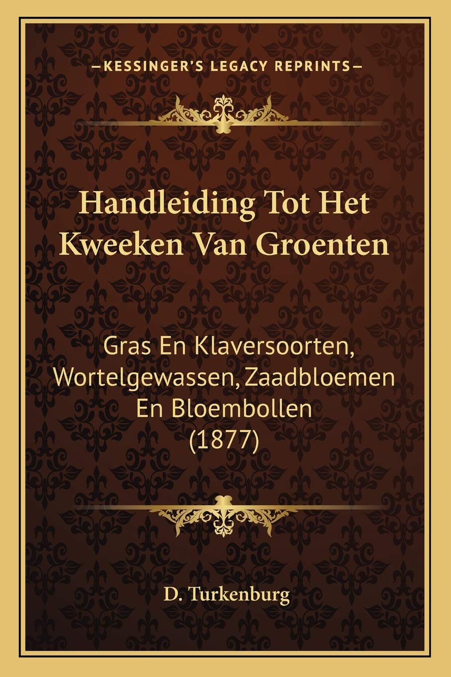 Handleiding Tot Het Kweeken Van Groenten: Gras En Klaversoorten, Wortelgewassen, Zaadbloemen En Bloembollen (1877) Contemporary literature