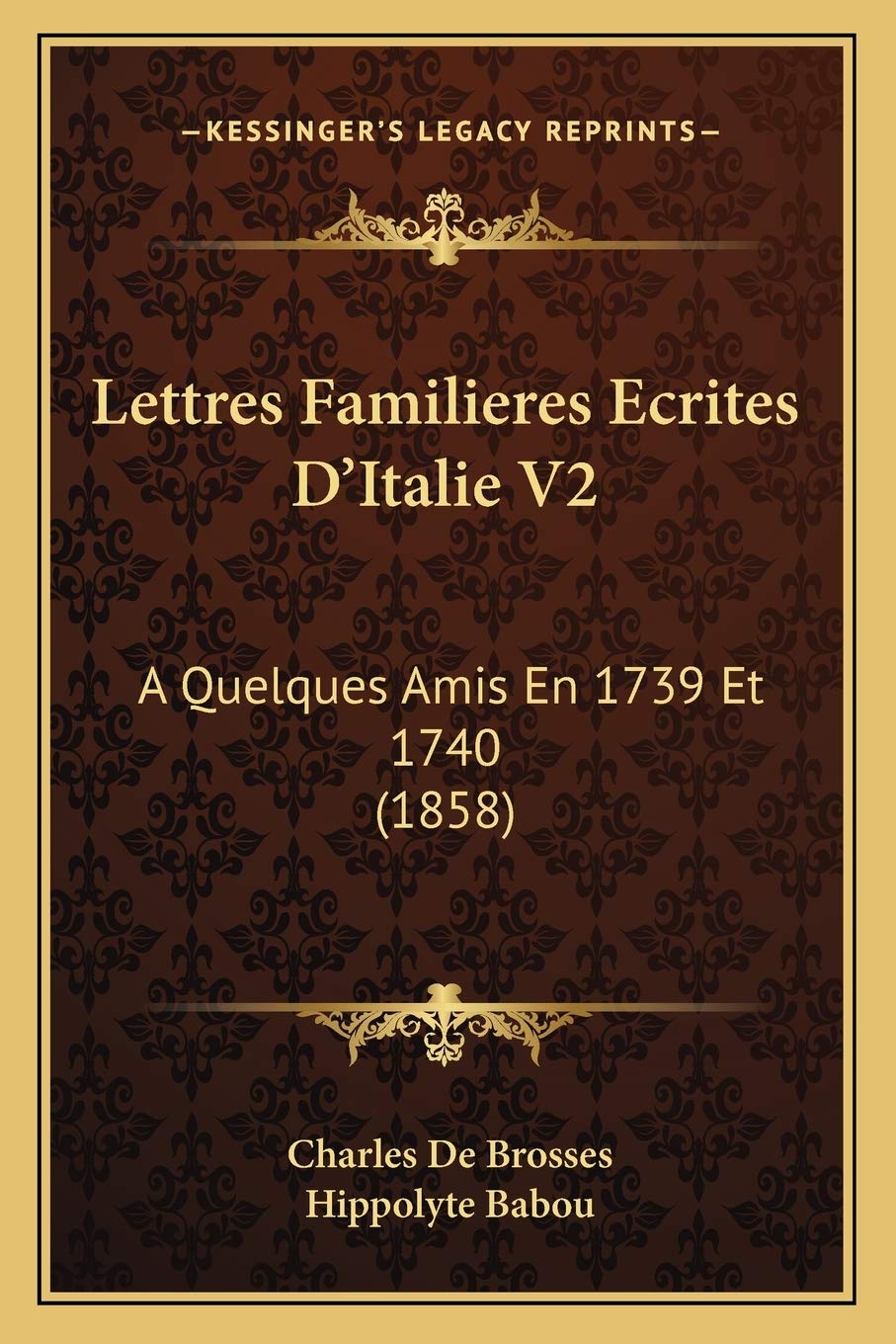 Lettres Familieres Ecrites D'Italie V2: A Quelques Amis En 1739 Et 1740 (1858) book