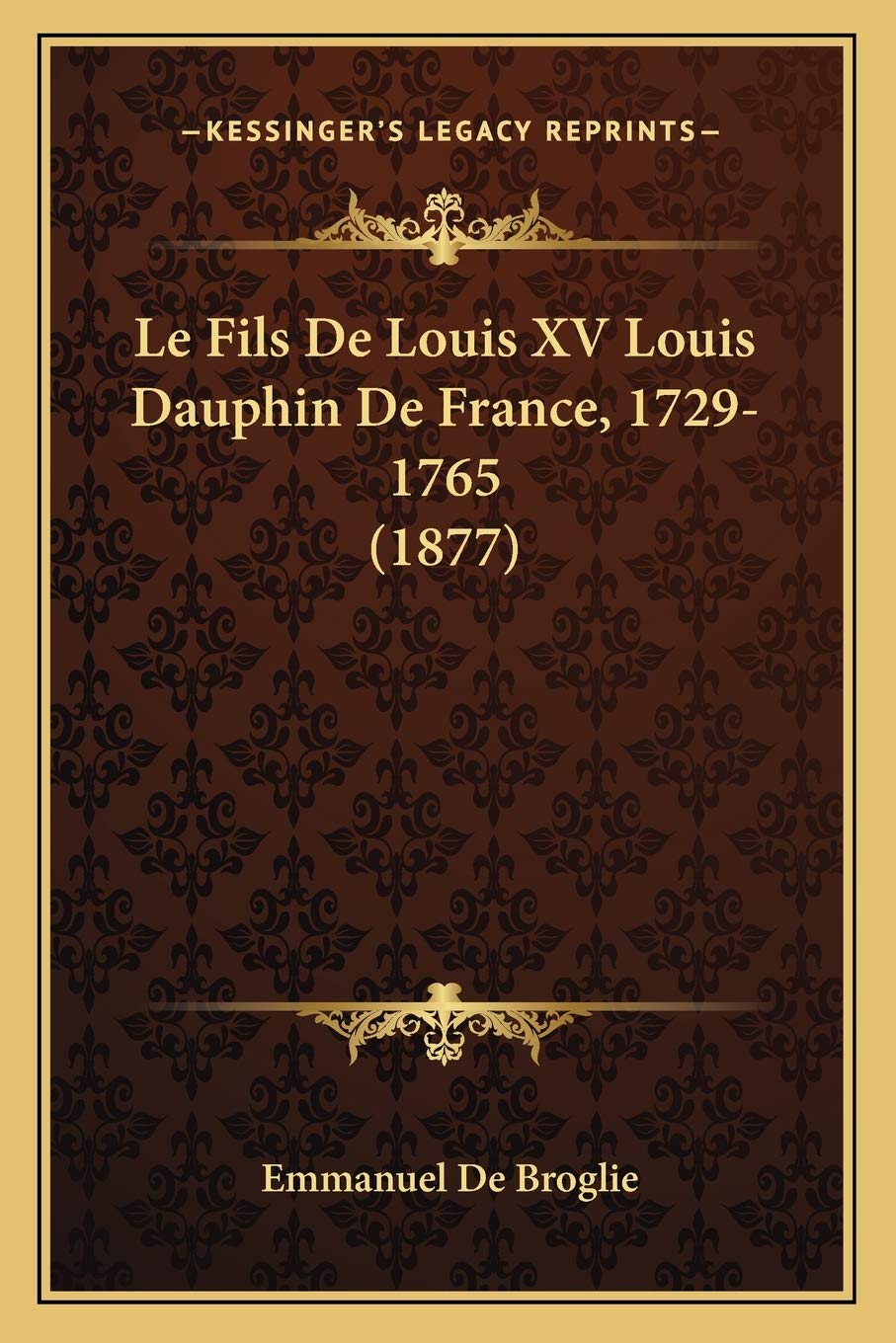 Le Fils De Louis XV Louis Dauphin De France, 1729-1765 (1877) book