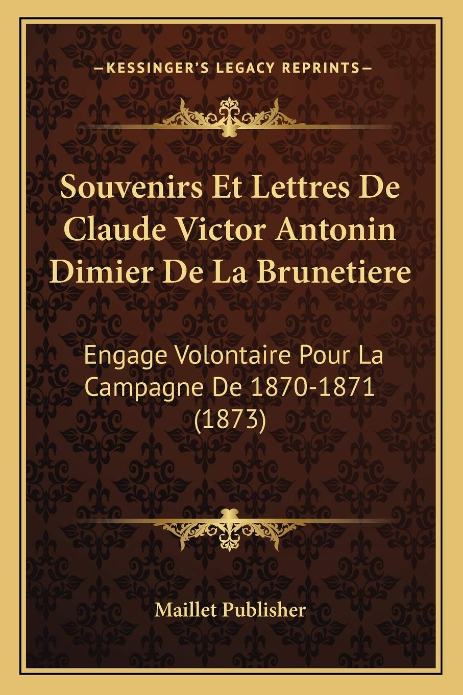 Souvenirs Et Lettres De Claude Victor Antonin Dimier De La Brunetiere: Engage Volontaire Pour La Campagne De 1870-1871 (1873) book