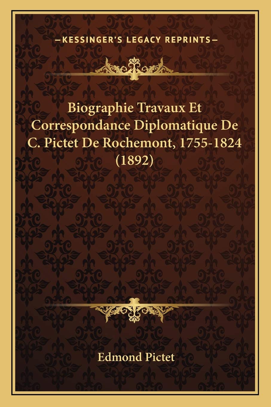 Biographie Travaux Et Correspondance Diplomatique De C. Pictet De Rochemont, 1755-1824 (1892) book