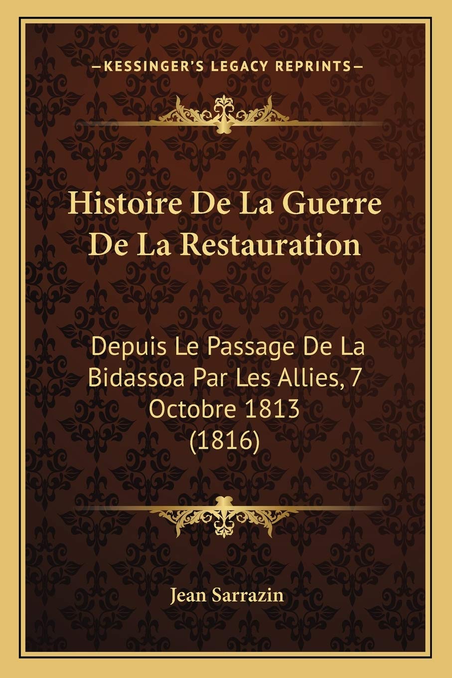 Histoire De La Guerre De La Restauration: Depuis Le Passage De La Bidassoa Par Les Allies, 7 Octobre 1813 (1816) book