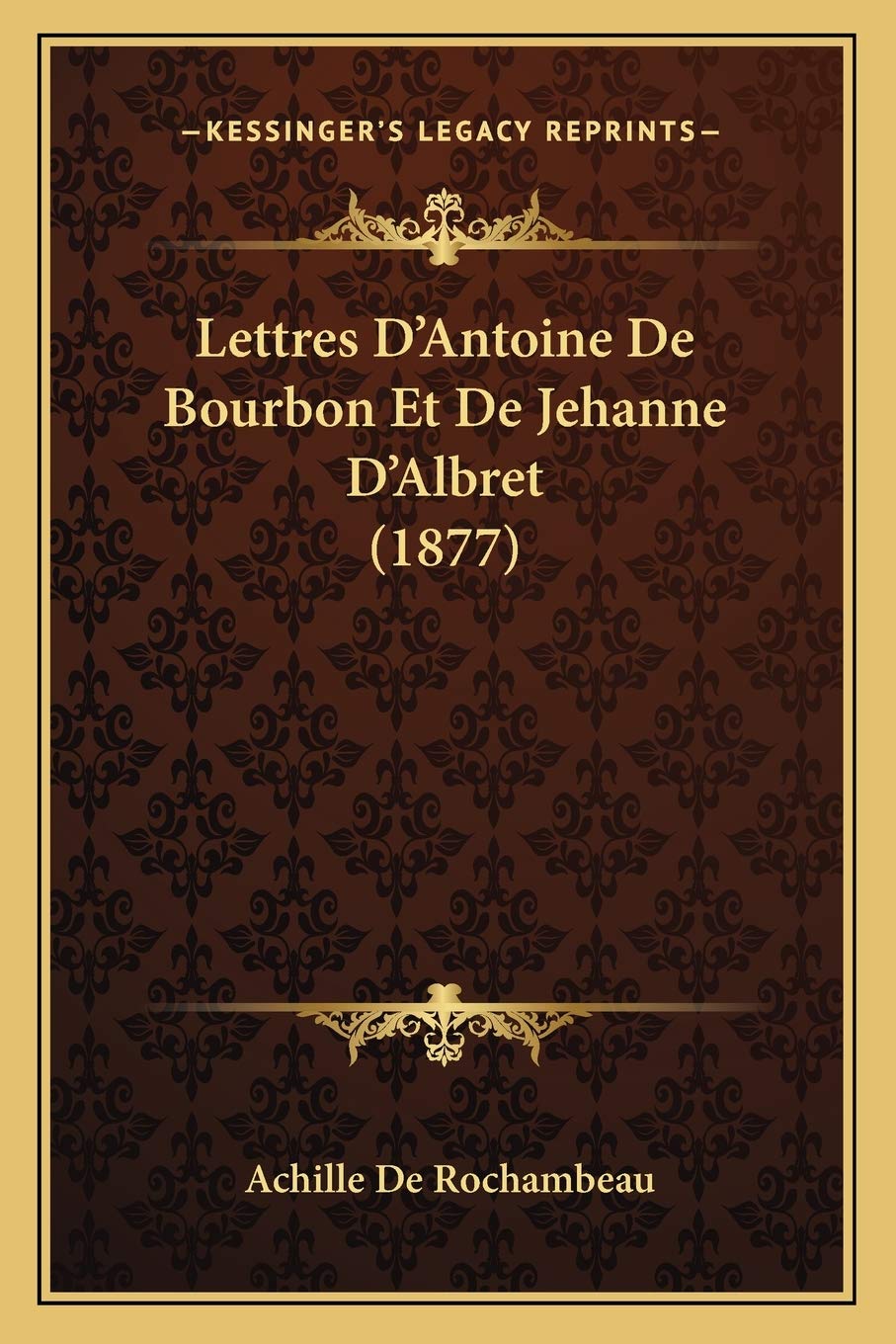Lettres D'Antoine De Bourbon Et De Jehanne D'Albret (1877) book