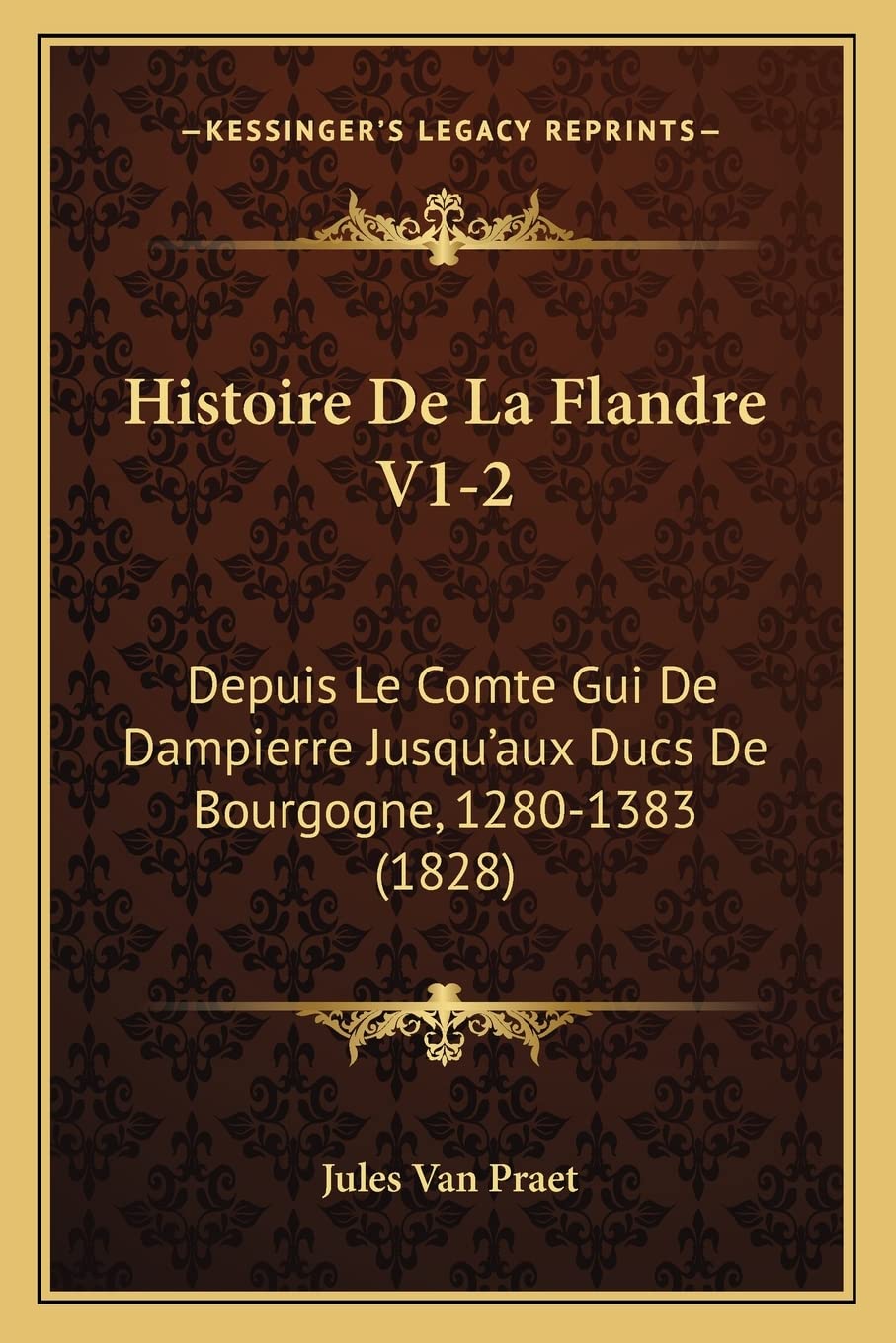Histoire De La Flandre V1-2: Depuis Le Comte Gui De Dampierre Jusqu'aux Ducs De Bourgogne, 1280-1383 (1828) book
