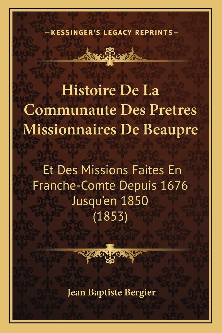 Histoire De La Communaute Des Pretres Missionnaires De Beaupre: Et Des Missions Faites En Franche-Comte Depuis 1676 Jusqu'en 1850 (1853) book