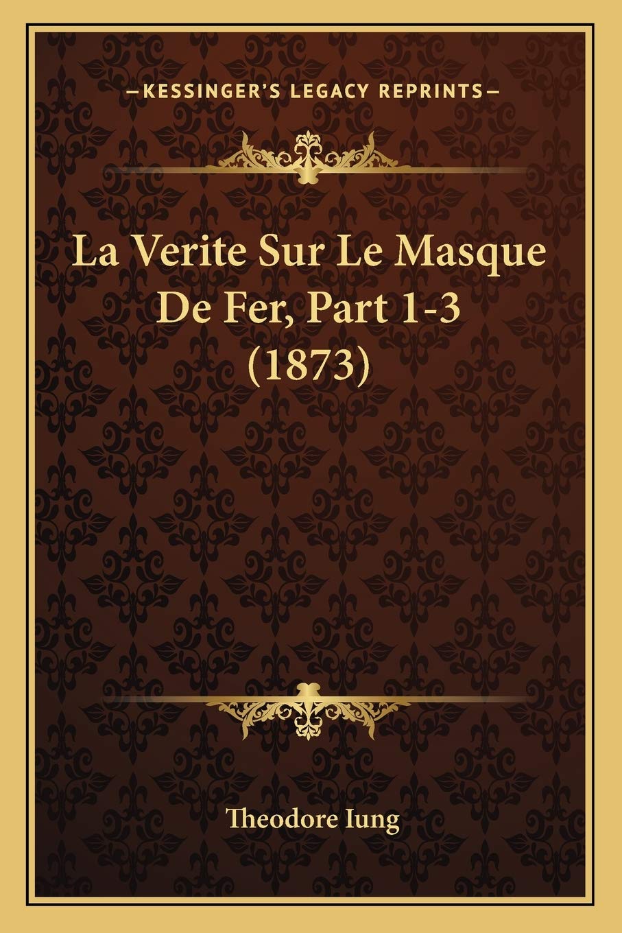 La Verite Sur Le Masque De Fer, Part 1-3 (1873) book