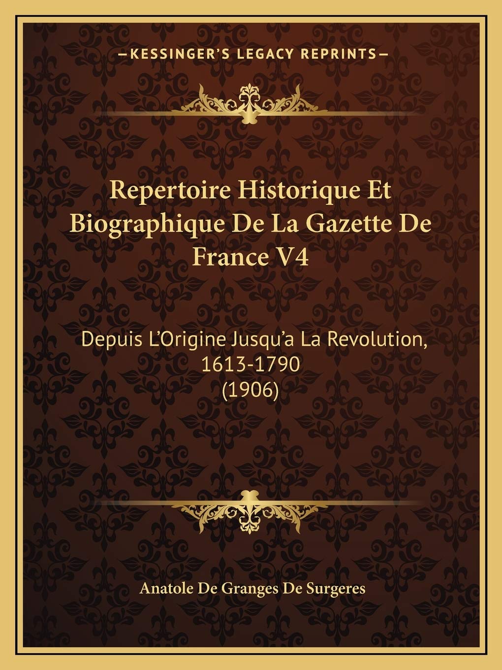 Repertoire Historique Et Biographique De La Gazette De France V4: Depuis L'Origine Jusqu'a La Revolution, 1613-1790 (1906) book