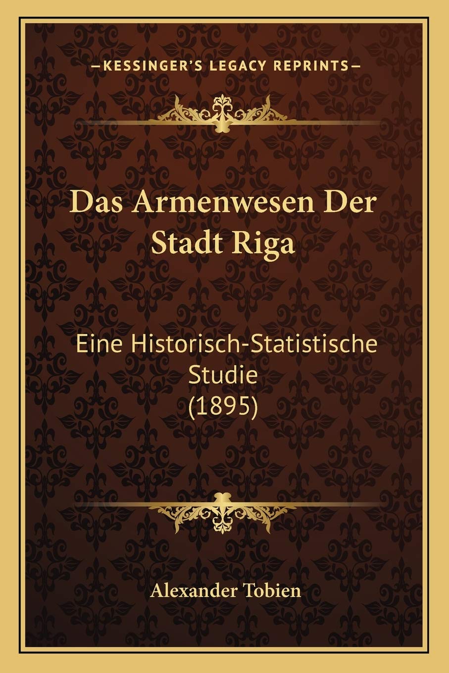Das Armenwesen Der Stadt Riga: Eine Historisch-Statistische Studie (1895) Social Sciences